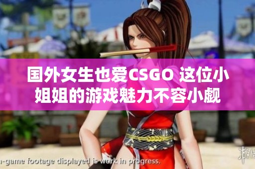 國外女生也愛CSGO 這位小姐姐的游戲魅力不容小覷