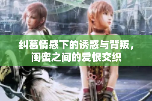 糾葛情感下的誘惑與背叛，閨蜜之間的愛恨交織