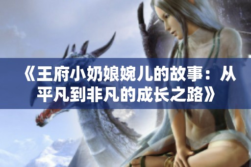 《王府小奶娘婉兒的故事：從平凡到非凡的成長(zhǎng)之路》