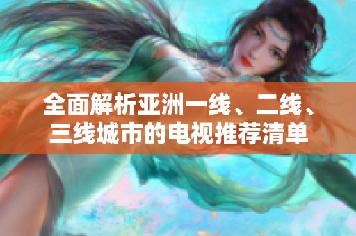 全面解析亞洲一線、二線、三線城市的電視推薦清單