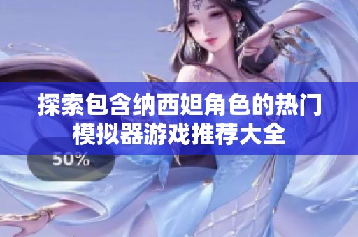 探索包含納西妲角色的熱門模擬器游戲推薦大全