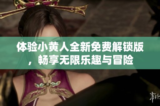 體驗小黃人全新免費解鎖版，暢享無限樂趣與冒險