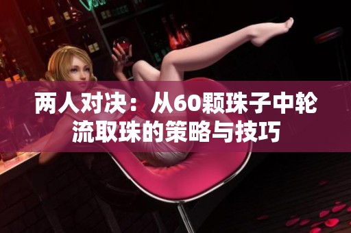 兩人對決：從60顆珠子中輪流取珠的策略與技巧