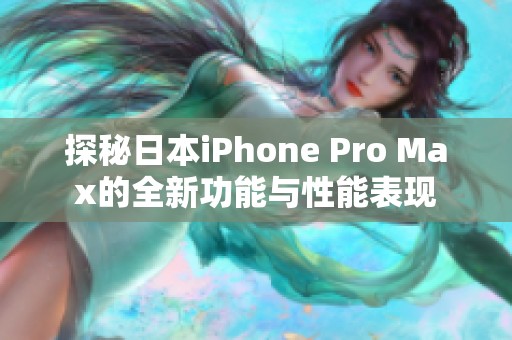 探秘日本iPhone Pro Max的全新功能與性能表現(xiàn)