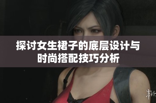 探討女生裙子的底層設(shè)計與時尚搭配技巧分析