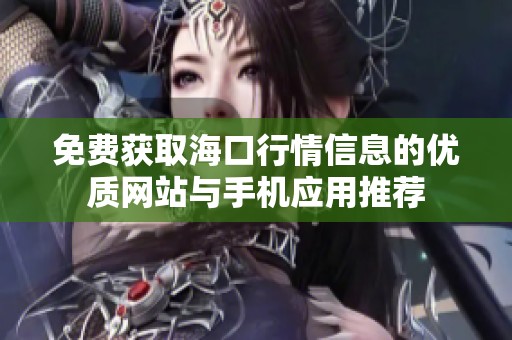 免費獲取?？谛星樾畔⒌膬?yōu)質網(wǎng)站與手機應用推薦
