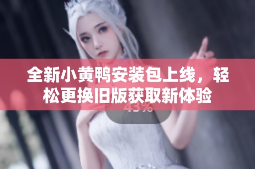 全新小黃鴨安裝包上線，輕松更換舊版獲取新體驗
