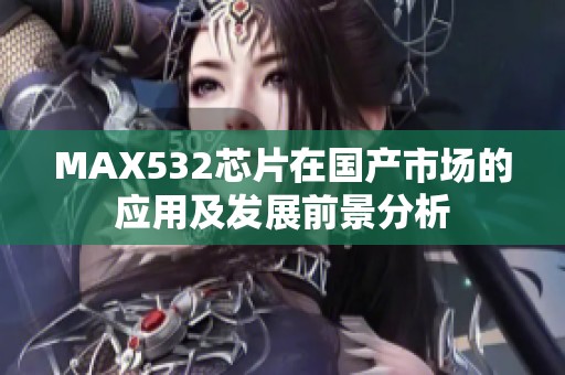 MAX532芯片在國產(chǎn)市場的應(yīng)用及發(fā)展前景分析