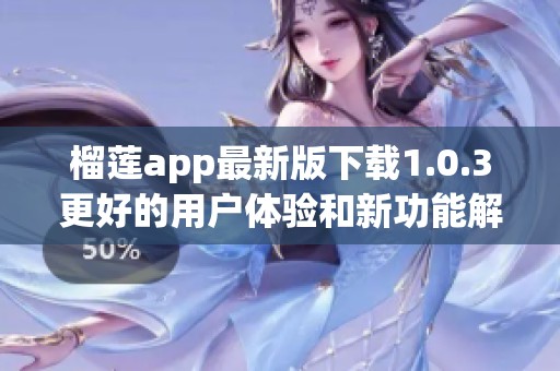 榴蓮app最新版下載1.0.3更好的用戶體驗和新功能解析