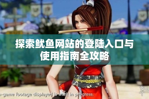探索魷魚網(wǎng)站的登陸入口與使用指南全攻略