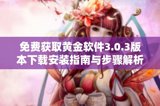 免費獲取黃金軟件3.0.3版本下載安裝指南與步驟解析