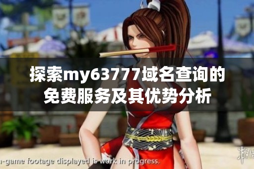 探索my63777域名查詢的免費服務(wù)及其優(yōu)勢分析