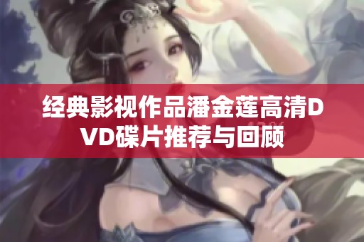 經(jīng)典影視作品潘金蓮高清DVD碟片推薦與回顧