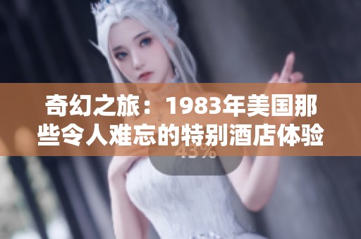 奇幻之旅：1983年美國(guó)那些令人難忘的特別酒店體驗(yàn)