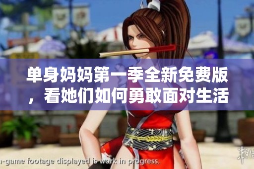 單身媽媽第一季全新免費版，看她們?nèi)绾斡赂颐鎸ι钐魬?zhàn)