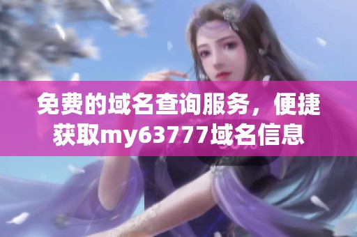 免費的域名查詢服務，便捷獲取my63777域名信息