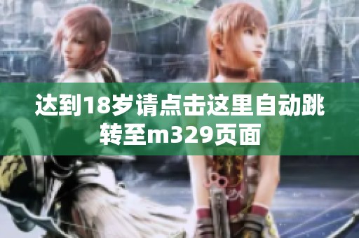 達(dá)到18歲請(qǐng)點(diǎn)擊這里自動(dòng)跳轉(zhuǎn)至m329頁(yè)面