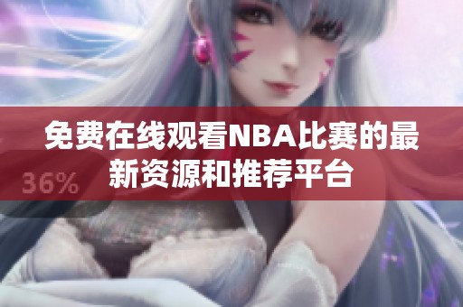 免費(fèi)在線觀看NBA比賽的最新資源和推薦平臺(tái)