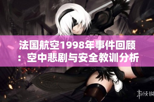 法國航空1998年事件回顧：空中悲劇與安全教訓(xùn)分析