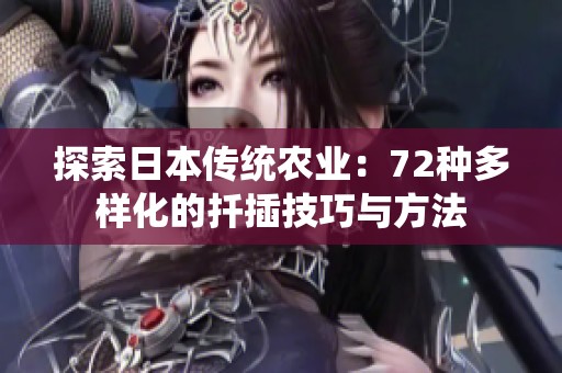 探索日本傳統(tǒng)農(nóng)業(yè)：72種多樣化的扦插技巧與方法