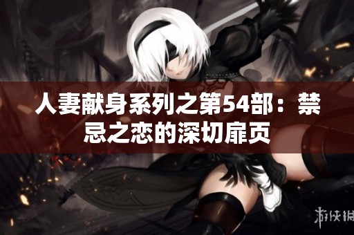 人妻獻身系列之第54部：禁忌之戀的深切扉頁