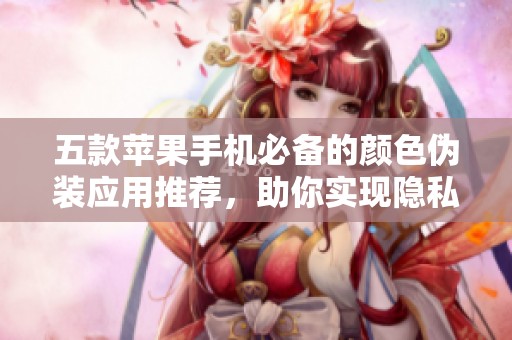 五款蘋果手機(jī)必備的顏色偽裝應(yīng)用推薦，助你實(shí)現(xiàn)隱私保護(hù)