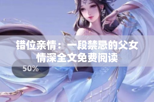 錯位親情：一段禁忌的父女情深全文免費閱讀