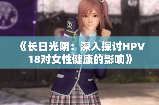 《長日光陰：深入探討HPV18對女性健康的影響》