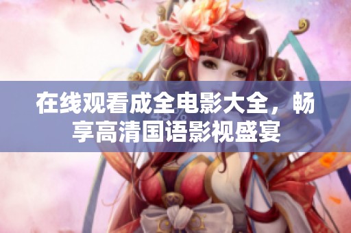 在線觀看成全電影大全，暢享高清國語影視盛宴