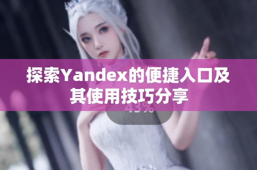 探索Yandex的便捷入口及其使用技巧分享