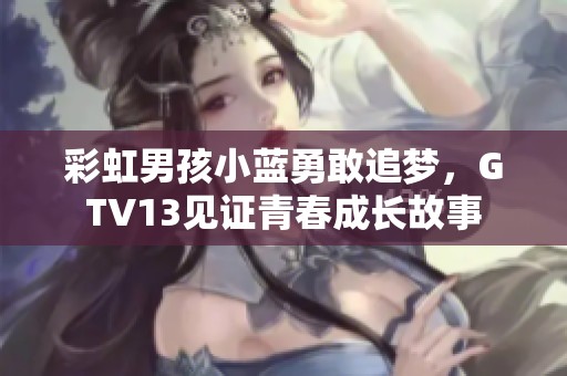彩虹男孩小藍勇敢追夢，GTV13見證青春成長故事