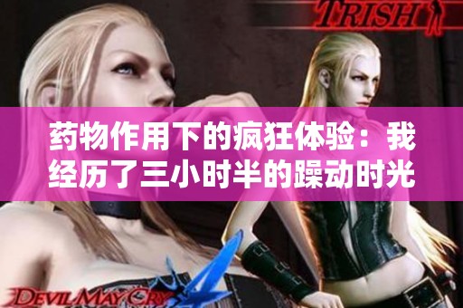 藥物作用下的瘋狂體驗(yàn)：我經(jīng)歷了三小時(shí)半的躁動(dòng)時(shí)光