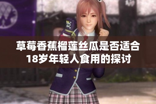 草莓香蕉榴蓮絲瓜是否適合18歲年輕人食用的探討