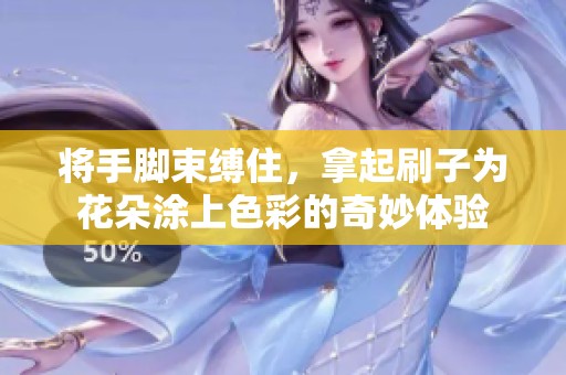 將手腳束縛住，拿起刷子為花朵涂上色彩的奇妙體驗