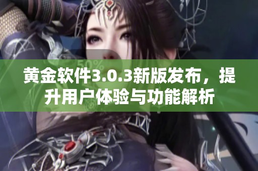 黃金軟件3.0.3新版發(fā)布，提升用戶體驗與功能解析