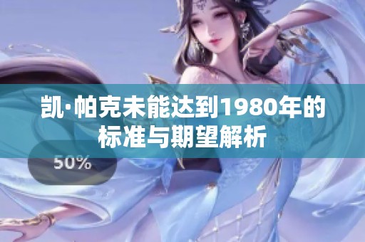 凱·帕克未能達到1980年的標準與期望解析