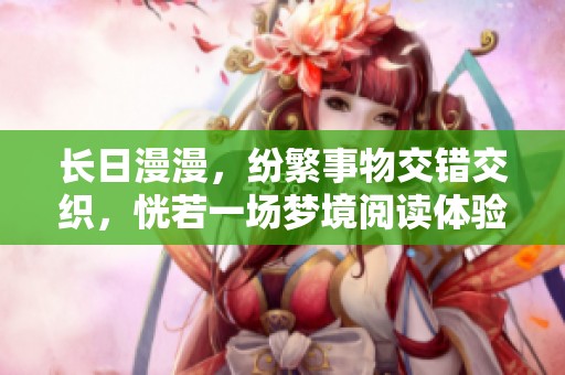 長(zhǎng)日漫漫，紛繁事物交錯(cuò)交織，恍若一場(chǎng)夢(mèng)境閱讀體驗(yàn)