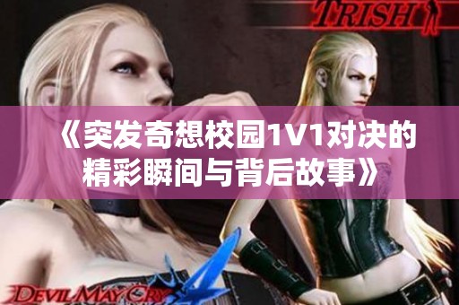 《突發(fā)奇想校園1V1對(duì)決的精彩瞬間與背后故事》