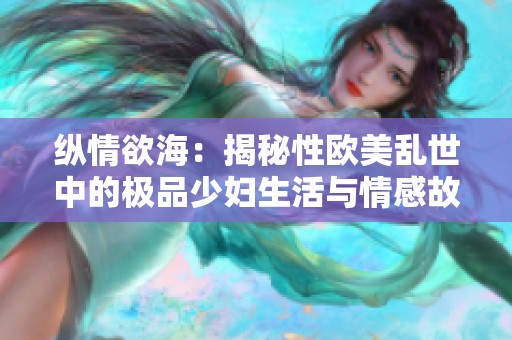 縱情欲海：揭秘性歐美亂世中的極品少婦生活與情感故事