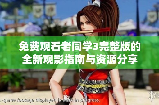 免費(fèi)觀看老同學(xué)3完整版的全新觀影指南與資源分享