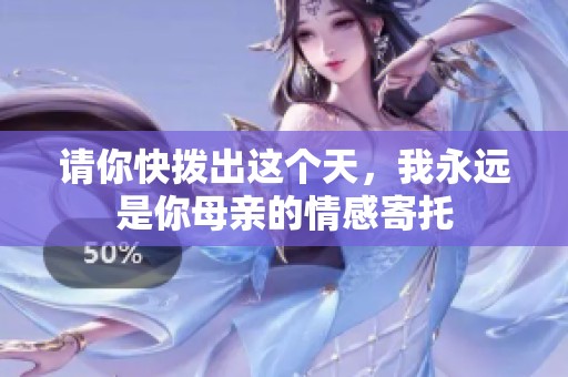 請你快撥出這個天，我永遠(yuǎn)是你母親的情感寄托
