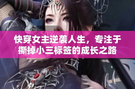 快穿女主逆襲人生，專注于撕掉小三標(biāo)簽的成長之路