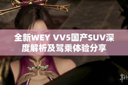 全新WEY VV5國產(chǎn)SUV深度解析及駕乘體驗分享