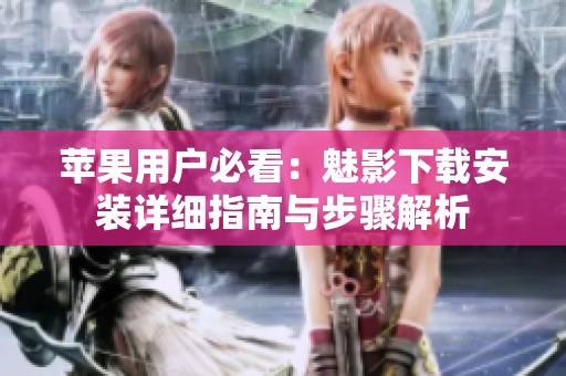 蘋果用戶必看：魅影下載安裝詳細指南與步驟解析