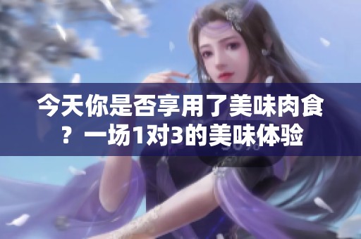 今天你是否享用了美味肉食？一場1對3的美味體驗