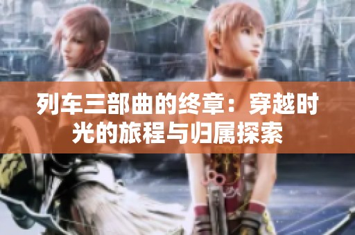 列車三部曲的終章：穿越時光的旅程與歸屬探索