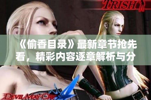 《偷香目錄》最新章節(jié)搶先看，精彩內(nèi)容逐章解析與分享