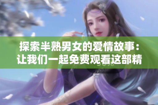 探索半熟男女的愛情故事：讓我們一起免費觀看這部精彩劇集