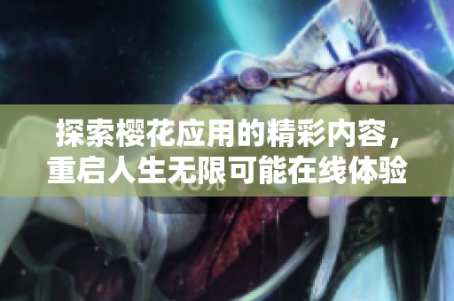 探索櫻花應(yīng)用的精彩內(nèi)容，重啟人生無限可能在線體驗(yàn)