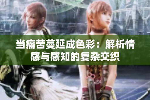 當(dāng)痛苦蔓延成色彩：解析情感與感知的復(fù)雜交織